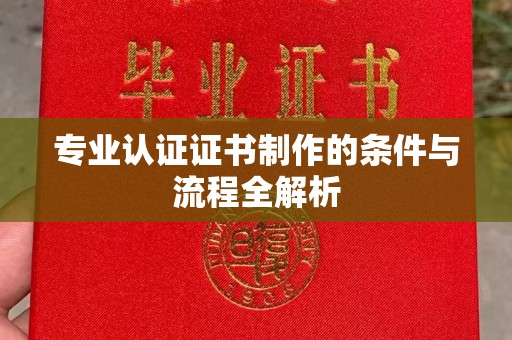 揭东专业认证证书制作的条件与流程全解析